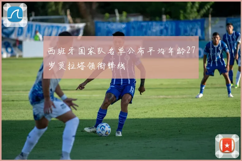 西班牙国家队名单公布平均年龄27岁莫拉塔领衔锋线