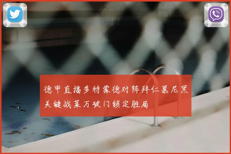 德甲直播多特蒙德对阵拜仁慕尼黑关键战莱万破门锁定胜局