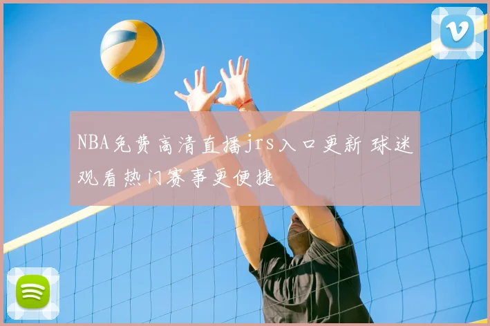 NBA免费高清直播jrs入口更新 球迷观看热门赛事更便捷